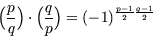 \begin{displaymath}\Bigl(\frac{p}{q}\Bigr) \cdot
      \Bigl(\frac{q}{p}\Bigr) = (-1)^{ \frac{p-1}{2} \frac{q-1}{2}}
     \end{displaymath}