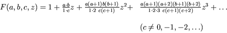 \begin{displaymath}\begin{array}{ll}
F(a,b,c,z) = 1+ \frac{a \cdot b}{1 \cdot c}...
...c+2)} z^3 + \ldots\\
\\
& (c \neq 0,-1,-2, \ldots)\end{array}\end{displaymath}