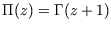 $\Pi (z) = \Gamma (z+1)$