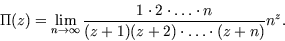 \begin{displaymath}\Pi (z) = \lim\limits_{n \to \infty} \frac{1 \cdot 2 \cdot \ldots \cdot
n}{(z+1)(z+2) \cdot \ldots \cdot (z+n)} n^z.\end{displaymath}