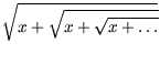 $\displaystyle \sqrt{{x+\sqrt{x+\sqrt{x+\dots}}}}$