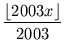 $\displaystyle {\frac{{\lfloor 2003 x\rfloor}}{{2003}}}$