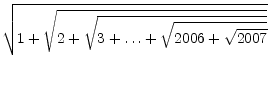 $\displaystyle \sqrt{{1+\sqrt{2+\sqrt{3+\ldots+\sqrt{2006+\sqrt{2007}}}}}}$