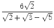 $\displaystyle {\frac{{6\sqrt{2}}}{{\sqrt{2}+\sqrt{3}-\sqrt{5}}}}$