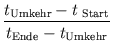 $\displaystyle {\frac{{t_{\text{Umkehr}} - t_{\text{ Start}}}}{{t_{\text{Ende}} - t_{\text{Umkehr}}}}}$