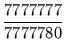 $\displaystyle {\frac{{7777777}}{{7777780}}}$