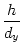 $\displaystyle {\frac{{h}}{{d_y}}}$