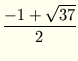 $\displaystyle {\frac{{-1 + \sqrt{37}}}{2}}$