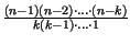 $ {\frac{(n-1)(n-2)\cdot
\ldots \cdot (n-k)}{k(k-1)\cdot \ldots \cdot 1}}$