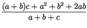 $\displaystyle {\frac{(a+b)c+a^2+b^2+2ab}{a+b+c}}$