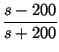 $\displaystyle {\frac{s-200}{s+200}}$