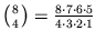 $\left({8}\atop{4}\right)=\frac{8\cdot 7\cdot 6\cdot 5}{4\cdot 3\cdot2\cdot 1}$