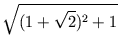 $\displaystyle \sqrt{{(1+\sqrt{2})^2+1}}$