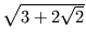 $ \sqrt{{ 3+2\sqrt{2}}}$