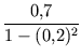 $\displaystyle {\frac{{0,7}}{{1-(0,2)^2}}}$