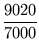 $\displaystyle {\frac{{9020}}{{7000}}}$