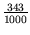 $ {\frac{{343}}{{1000}}}$