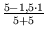 $ {\frac{{5-1,5
\cdot 1}}{{5+5}}}$