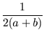 $\displaystyle {\frac{{1}}{{2(a+b)}}}$