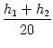 $\displaystyle {\frac{{h_1+h_2}}{{20}}}$