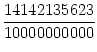 $\displaystyle {\frac{{14142135623}}{{10000000000}}}$