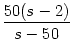 $\displaystyle {\frac{{50(s-2)}}{{s-50}}}$