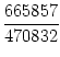 $\displaystyle {\frac{{665857}}{{470832}}}$