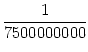 $\displaystyle {\frac{{1}}{{7 500 000 000}}}$