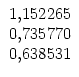 $\displaystyle \begin{array}{r} 1,152265\\  0,735770\\  0,638531
\end{array}$