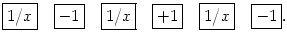 $\displaystyle \fbox{{$1/x$}\rule[-0.5ex]{0mm}{2.2ex}}\quad
\fbox{$-1$\rule[-0.5...
...{{$1/x$}\rule[-0.5ex]{0mm}{2.2ex}}\quad
\fbox{$-1$\rule[-0.55ex]{0mm}{2.1ex}}.
$