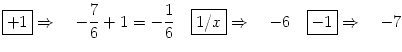 $\displaystyle \fbox{$+1$\rule[-0.55ex]{0mm}{2.1ex}}\Rightarrow\quad -\frac{7}{6...
...ightarrow\quad -6 \quad\fbox{$-1$\rule[-0.55ex]{0mm}{2.1ex}}\Rightarrow\quad -7$