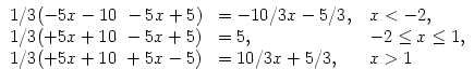 $\displaystyle \begin{array}{ll@{\quad}l}
1/3 (-5x-10\ -5x+5) & = -10/3 x-5/3, &...
...& -2 \leq x \leq 1,\\
1/3 (+5x+10\ +5x-5) & = 10/3 x+5/3, & x>1\\
\end{array}$