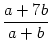 $\displaystyle {\frac{{a+7b}}{{a+b}}}$