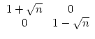 $ \begin{array}{c c} 1+\sqrt{n} & 0\\
0 & 1-\sqrt{n}\end{array}$