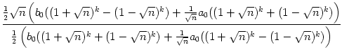 $\displaystyle {\frac{{\frac{1}{2}\sqrt{n}\left(b_0((1+\sqrt{n})^k-(1-\sqrt{n})^...
...1-\sqrt{n})^k)
+ \frac{1}{\sqrt{n}}a_0((1+\sqrt{n})^k-(1-\sqrt{n})^k)\right)}}}$