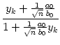 $\displaystyle {\frac{{y_k+\frac{1}{\sqrt{n}}\frac{a_0}{b_0}}}{{1+\frac{1}{\sqrt{n}}\frac{a_0}{b_0}y_k}}}$