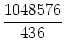 $\displaystyle {\frac{{1 048 576}}{{436}}}$