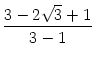 $\displaystyle {\frac{{3 - 2 \sqrt{3} + 1}}{{3-1}}}$