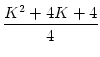 $\displaystyle {\frac{{K^2 + 4K + 4}}{{4}}}$