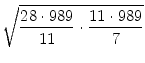 $\displaystyle \sqrt{{\frac{28 \cdot 989}{11}\cdot \frac{11 \cdot 989}{7}}}$