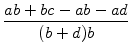 $\displaystyle {\frac{{ab+bc-ab-ad}}{{(b+d)b}}}$