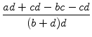 $\displaystyle {\frac{{ad+cd-bc-cd}}{{(b+d)d}}}$