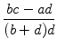 $\displaystyle {\frac{{bc-ad}}{{(b+d)d}}}$