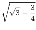 $\displaystyle \sqrt{{\sqrt{3} - \frac{3}{4}}}$