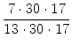 $\displaystyle {\frac{{7\cdot 30\cdot 17}}{{13\cdot 30\cdot 17}}}$