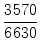 $\displaystyle {\frac{{3570}}{{6630}}}$