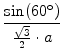 $\displaystyle {\frac{{\sin(60^\circ )}}{{\frac{\sqrt{3}}{2}\cdot a}}}$