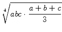 $\displaystyle \sqrt[4]{{abc \cdot\frac{a+b+c}{3}}}$