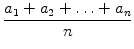 $\displaystyle {\frac{{a_1+a_2+\ldots + a_n}}{{n}}}$