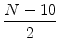 $\displaystyle {\frac{{N-10}}{{2}}}$